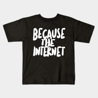 Because The Internet. Kids T-Shirt